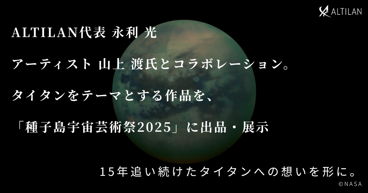 ALTILAN Inc. ALTILAN, which provides co-creation and comprehensive support for space business, will exhibit a collaborative work with artist Wataru Yamagami at the Tanegashima Space Art Festival 2025.