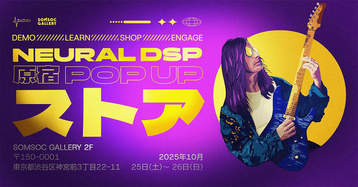 NEURAL DSP JAPAN PRESENTS: Special POP UP event! 2 days only, October 25th (Sat) and 26th (Sun) at SOMSOC GALLERY 2F event space